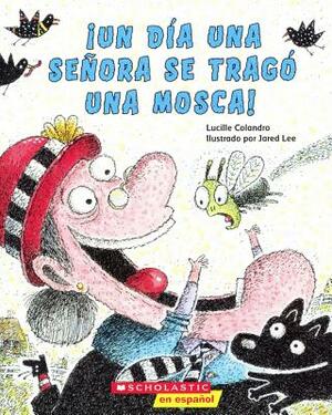 Un Dia Una Senora Se Trago Una Mosca (There Was an Old Lady Who Swallowed a Fly) by Lucille Colandro