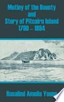 Mutiny of the Bounty and Story of Pitcairn Island 1790 - 1894 by Rosalind Amelia Young