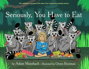 Seriously, You Have to Eat by Adam Mansbach