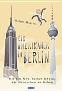 Ein Amerikaner in Berlin: wie ein New Yorker lernte, die Deutschen zu lieben by Ralph Martin