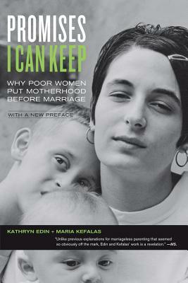 Promises I Can Keep: Why Poor Women Put Motherhood Before Marriage by Kathryn Edin, Maria Kefalas
