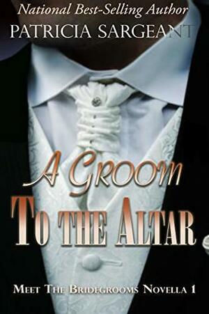 A Groom to the Altar: Meet the Bridegrooms, Novella 1 by Patricia Sargeant