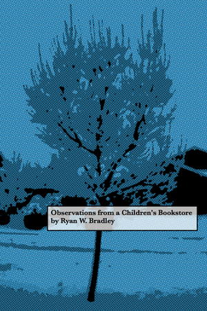 Observations from a Children's Bookstore by Ryan W. Bradley
