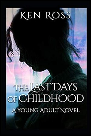 The Last Days of Childhood by Ken Ross