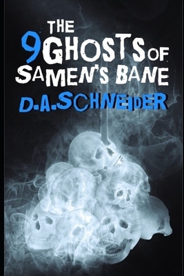 The 9 Ghosts of Samen's Bane by D. a. Schneider