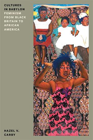 Cultures in Babylon: Feminism from Black Britain to African America by Hazel V. Carby