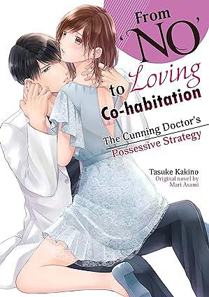 From "No" to Loving Co-Habitation: The Cunning Doctor's Possessive Strategy by Tasuke Kakino, Mari Asami
