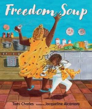 Freedom Soup by Tami Charles, Jacqueline Alcantara