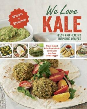 We Love Kale: Fresh and Healthy Inspiring Recipes by Karen S. Burns-Booth, Carolyn Cope, Kristen Beddard