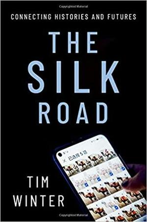 The Silk Road: Connecting Histories and Futures by Tim Winter