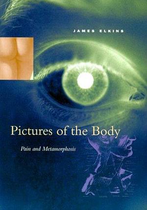 Pictures of the Body: Pain and Metamorphosis by James Elkins