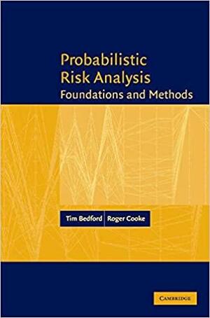 Probabilistic Risk Analysis: Foundations and Methods by Tim Bedford, Roger Cooke