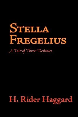 Stella Fregelius: A Tale of Three Destinies by H. Rider Haggard