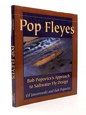 Pop Fleyes: Bob Popovics's Approach to Saltwater Fly Design by Bob Popovics, Ed Jaworowski