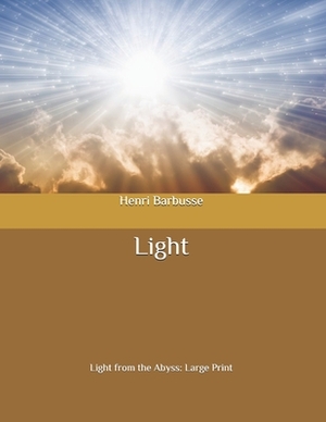 Light: Light from the Abyss: Large Print by Henri Barbusse