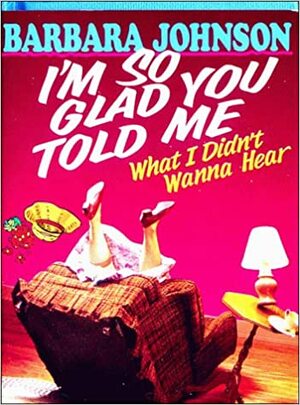 I'm So Glad You Told Me What I Didn't Wanna Hear-Mini Book by Barbara Johnson