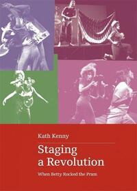 Staging a Revolution: When Betty Rocked the Pram by Kath Kenny