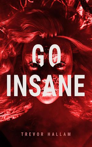 Go Insane by Trevor Hallam