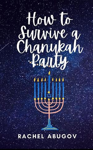 How To Survive a Chanukah Party by Rachel Abugov