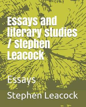 Essays and Literary Studies / Stephen Leacock: Essays by Stephen Leacock