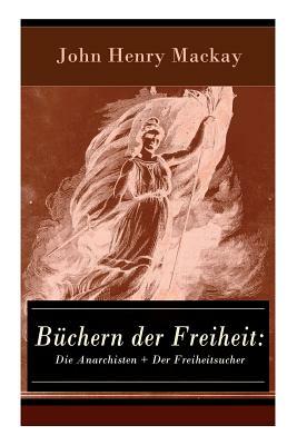 Büchern der Freiheit: Die Anarchisten + Der Freiheitsucher: Eine Konzeption des individualistischen Anarchismus by John Henry MacKay