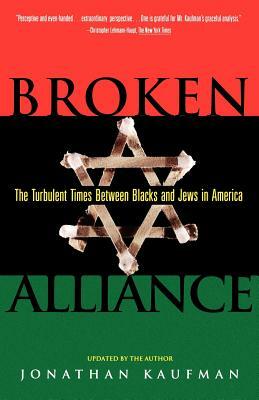 Broken Alliance: The Turbulent Times Between Blacks and Jews in America by Jonathan Kaufman