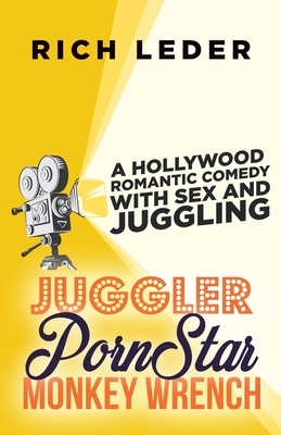 Juggler, Porn Star, Monkey Wrench: A Romantic Hollywood Sex Comedy by Rich Leder