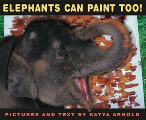 Elephants Can Paint Too! by Katya Arnold