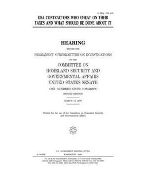 GSA contractors who cheat on their taxes and what should be done about it by United States Congress, United States Senate, Committee on Homeland Security (senate)