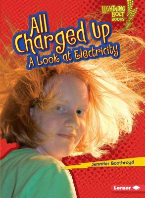All Charged Up: A Look at Electricity by Jennifer Boothroyd