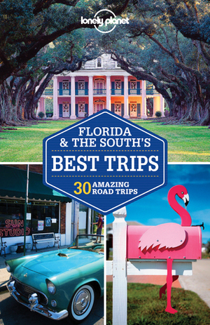 Florida & the South's Best Trips (Lonely Planet Trips) by Amy C. Balfour, Adam Skolnick, Mariella Krause, Lonely Planet, Adam Karlin