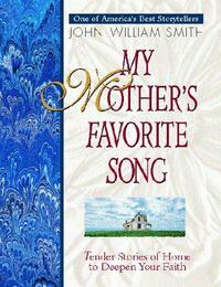 My Mother's Favorite Song: Touching Of Home To Deepen Your Faith by John William Smith