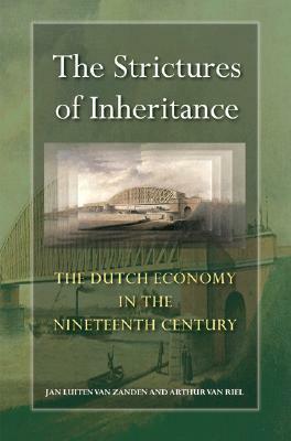The Strictures of Inheritance: The Dutch Economy in the Nineteenth Century by Jan Luiten van Zanden, Arthur van Riel, Ian Cressie