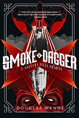 Smoke and Dagger: A SPECTRA Files Prequel by Douglas Wynne