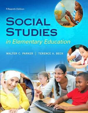 Social Studies in Elementary Education, Enhanced Pearson Etext with Loose-Leaf Version -- Access Card Package [With Access Code] by Terence Beck, Walter Parker