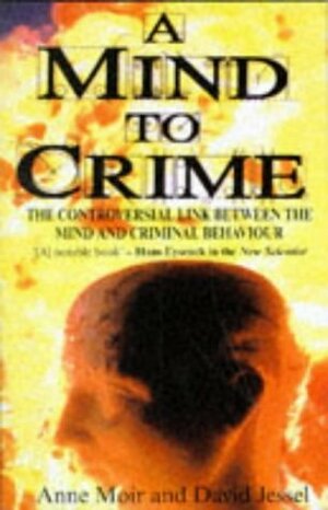 A Mind to Crime: The Controversial Link Between the Mind And Criminal Behaviour by David Jessel, Anne Moir