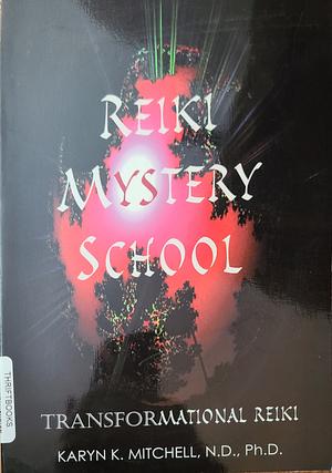 Reiki Mystery School: Transformational Reiki: Beyond the Usui System by Karyn K. Mitchell