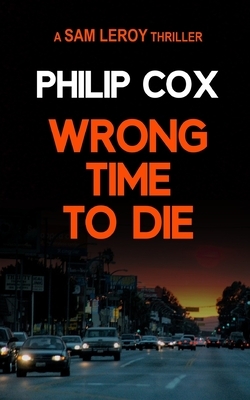 Wrong Time to Die by Philip Cox