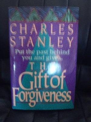 The Gift Of Forgiveness by Charles F. Stanley, Charles F. Stanley