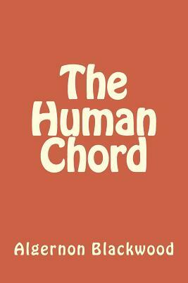 The Human Chord by Algernon Blackwood