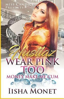 Hustlaz Wear Pink Too: Money Make Me Cum by Iisha Monet