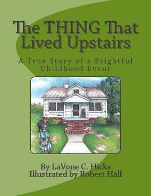 The Thing That Lived Upstairs: A True Story of a Frightful Childhood Event by 