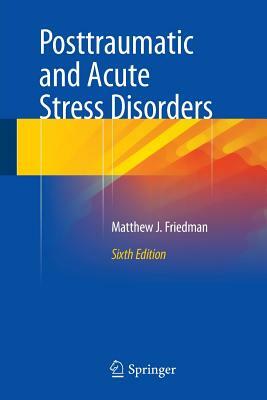 Posttraumatic and Acute Stress Disorders by Matthew J. Friedman