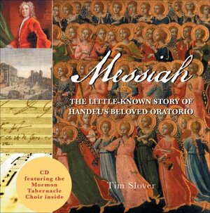 Messiah: The Little-Known Story of Handel's Beloved Oratorio by Tim Slover