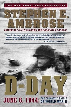 D-day June 6, 1944: The Climactic Battle of World War II by Stephen E. Ambrose, Stephen E. Ambrose