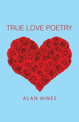 True Love Poetry by Alan Hines