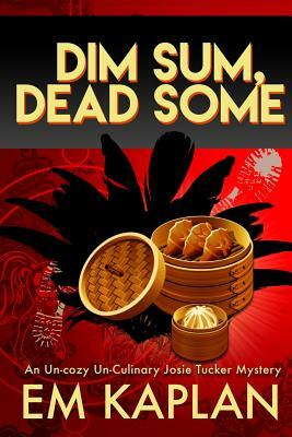 Dim Sum, Dead Some: A Josie Tucker Mystery by Em Kaplan