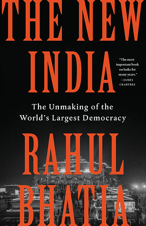 The New India: Modi, Nationalism, and the Unmaking of the World's Largest Democracy by Rahul Bhatia