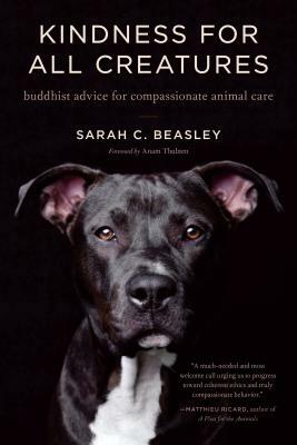 Kindness for All Creatures: Buddhist Advice for Compassionate Animal Care by Sarah C. Beasley