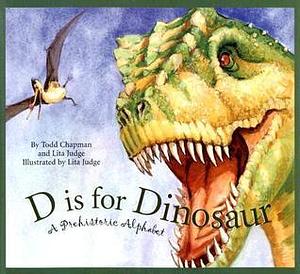 D is for Dinosaur: A Prehistoric Alphabet by Todd Chapman, Todd Chapman, Lita Judge